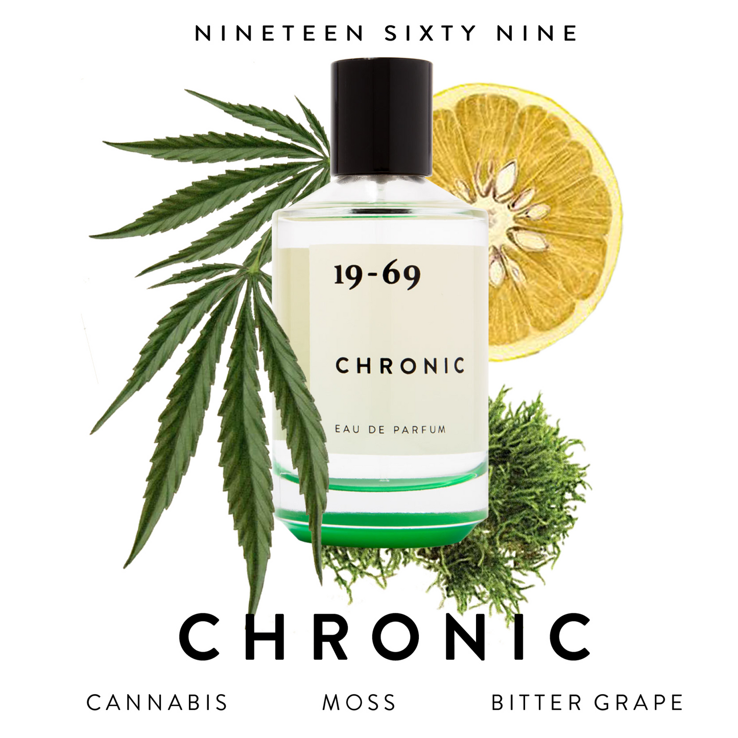 19-69 Chronic Perfume: Chronic is an acknowledgement of the cannabis cultivation in Southern California during the 90´s. The scent is leafy, vibrant and green. Fragrance notes include Bitter Grapefruit, Cannabis Accord and Moss. All 19-69 fragrances are suitable for any gender.